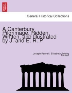 Canterbury Pilgrimage, Ridden, Written, and Illustrated by J. and E. R. P.