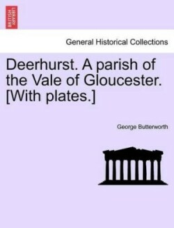 Deerhurst. a Parish of the Vale of Gloucester. [With Plates.] Second Revised Edition