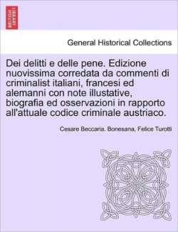 Dei delitti e delle pene. Edizione nuovissima corredata da commenti di criminalist italiani, francesi ed alemanni con note illustative, biografia ed osservazioni in rapporto all'attuale codice criminale austriaco.