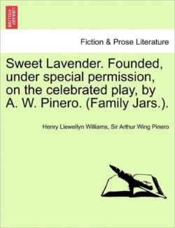 Sweet Lavender. Founded, Under Special Permission, on the Celebrated Play, by A. W. Pinero. (Family Jars.).