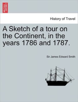 Sketch of a Tour on the Continent, in the Years 1786 and 1787. Vol. I, Second Edition