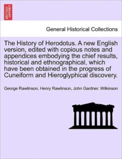 History of Herodotus. A new English version, edited with copious notes and appendices embodying the chief results, historical and ethnographical, which have been obtained in the progress of Cuneiform and Hieroglyphical discovery. Vol. IV