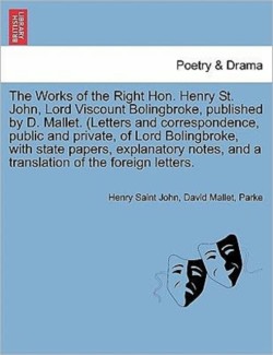 Works of the Right Hon. Henry St. John, Lord Viscount Bolingbroke, Published by D. Mallet. (Letters and Correspondence, Public and Private, of Lor