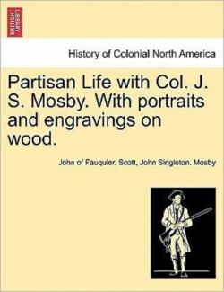 Partisan Life with Col. J. S. Mosby. With portraits and engravings on wood.