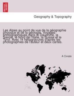 Les Alpes au point de vue de la géographie physique et de la géologie. Voyages photographiques dans le Dauphiné, la Savoie, le Nord de l'Italie, la Suisse et le Tyrol. Avec 14 héliogravures d'après les photographies de l'auteur et deux cartes.