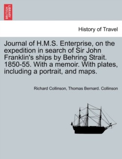 Journal of H.M.S. Enterprise, on the expedition in search of Sir John Franklin's ships by Behring Strait. 1850-55. With a memoir. With plates, including a portrait, and maps.