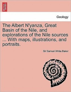 Albert N'Yanza, Great Basin of the Nile, and Explorations of the Nile Sources ... with Maps, Illustrations, and Portraits. Vol. II