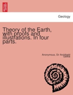 Theory of the Earth, with Proofs and Illustrations. in Four Parts.