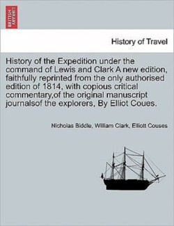 History of the Expedition Under the Command of Lewis and Clark. Vol. IV, a New Edition.