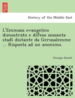 L'Emmaus Evangelico Dimostrato E Difeso Sessanta Stadi Distante Da Gerusalemme ... Risposta Ad Un Anonimo.