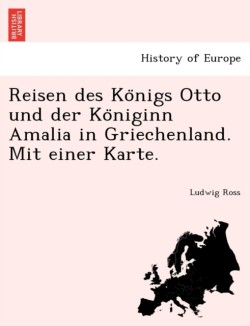 Reisen des Königs Otto und der Königinn Amalia in Griechenland. Mit einer Karte.