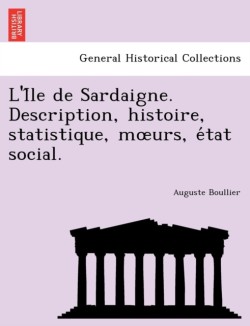 L'i Le de Sardaigne. Description, Histoire, Statistique, M Urs, E Tat Social.