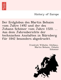 Erdglobus des Martin Behaim vom Jahre 1492 und der des Johann Scho&#776;ner vom Jahre 1520. ... Aus dem Jahresberichte der technischen Anstalten in Nu&#776;rnberg fu&#770;r 1842 besonders abgedruckt.