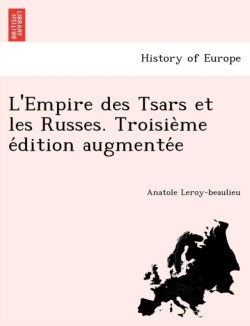 L'Empire des Tsars et les Russes. Troisième édition augmentée