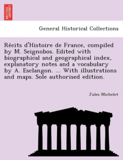 Re Cits D'Histoire de France, Compiled by M. Seignobos. Edited with Biographical and Geographical Index, Explanatory Notes and a Vocabulary by A. Esclangon. ... with Illustrations and Maps. Sole Authorised Edition.