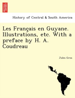 Les Franc Ais En Guyane. Illustrations, Etc. with a Preface by H. A. Coudreau