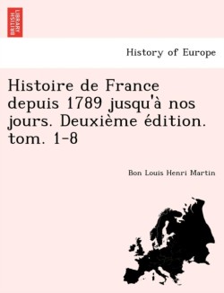 Histoire de France depuis 1789 jusqu'à nos jours. Deuxième édition. tom. 1-8