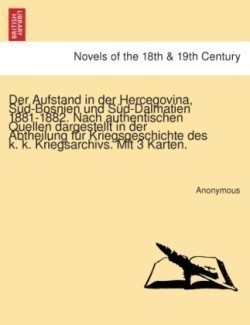 Aufstand in Der Hercegovina, Sud-Bosnien Und Sud-Dalmatien 1881-1882. Nach Authentischen Quellen Dargestellt in Der Abtheilung Fur Kriegsgeschichte Des K. K. Kriegsarchivs. Mit 3 Karten.