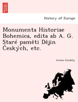 Monumenta Historiae Bohemica, Edita AB A. G. Stare Pam Ti D Jin Eskych, Etc.