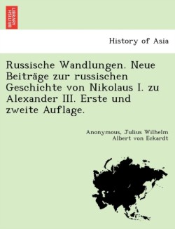 Russische Wandlungen. Neue Beitra GE Zur Russischen Geschichte Von Nikolaus I. Zu Alexander III. Erste Und Zweite Auflage.