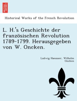 L. H.'s Geschichte der französischen Revolution 1789-1799. Herausgegeben von W. Oncken.