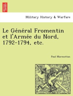 GE Ne Ral Fromentin Et L'Arme E Du Nord, 1792-1794, Etc.