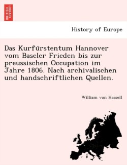 Kurfürstentum Hannover vom Baseler Frieden bis zur preussischen Occupation im Jahre 1806. Nach archivalischen und handschriftlichen Quellen.