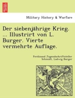 siebenja&#776;hrige Krieg. ... Illustrirt von L. Burger. Vierte vermehrte Auflage.