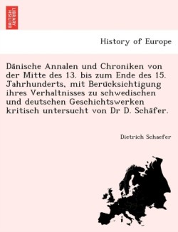 Da Nische Annalen Und Chroniken Von Der Mitte Des 13. Bis Zum Ende Des 15. Jahrhunderts, Mit Beru Cksichtigung Ihres Verhaltnisses Zu Schwedischen Und Deutschen Geschichtswerken Kritisch Untersucht Von Dr D. Scha Fer.