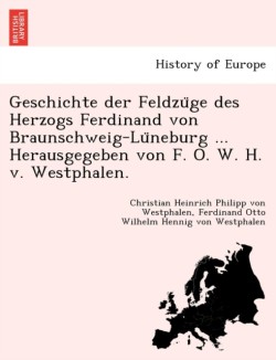 Geschichte der Feldzüge des Herzogs Ferdinand von Braunschweig-Lüneburg ... Herausgegeben von F. O. W. H. v. Westphalen.