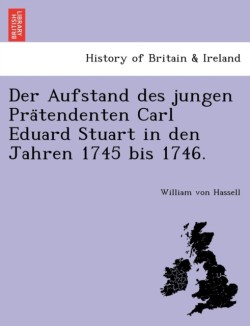 Aufstand Des Jungen Pra Tendenten Carl Eduard Stuart in Den Jahren 1745 Bis 1746.