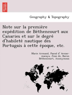 Note sur la premie re expe dition de Be thencourt aux Canaries et sur le degre  d'habilete  nautique des Portugais a  cette e poque, etc.