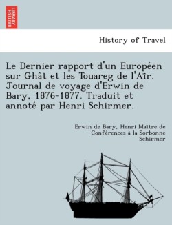 Le Dernier Rapport D'Un Europe En Sur Gha T Et Les Touareg de L'Ai R. Journal de Voyage D'Erwin de Bary, 1876-1877. Traduit Et Annote Par Henri Schirmer.