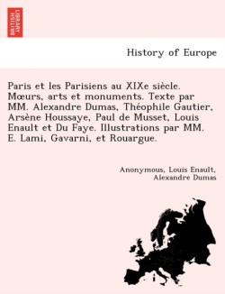 Paris et les Parisiens au XIXe siècle. Moeurs, arts et monuments. Texte par MM. Alexandre Dumas, Théophile Gautier, Arsène Houssaye, Paul de Musset, Louis Enault et Du Faye. Illustrations par MM. E. Lami, Gavarni, et Rouargue.