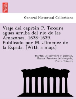 Viaje del capitán P. Texeira aguas arriba del rio de las Amazonas, 1638-1639. Publicado por M. Jimenez de la Espada. [With a map.]