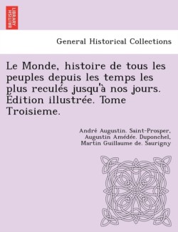 Monde, histoire de tous les peuples depuis les temps les plus reculés jusqu'à nos jours. Édition illustrée. Tome Troisieme.