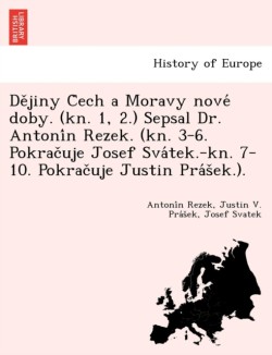 de Jiny C Ech a Moravy Nove Doby. (Kn. 1, 2.) Sepsal Dr. Antoni N Rezek. (Kn. 3-6. Pokrac Uje Josef Sva Tek.-Kn. 7-10. Pokrac Uje Justin Pra S Ek.).
