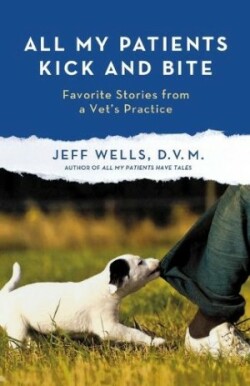 All My Patients Kick and Bite : More Favorite Stories from a Vet's Practice