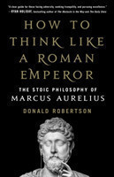 How to Think Like a Roman Emperor The Stoic Philosophy of Marcus Aurelius