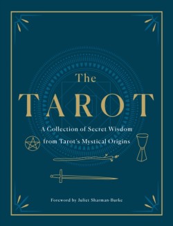 Tarot: A Collection of Secret Wisdom from Tarot's Mystical Origins