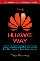 Huawei Way: Lessons from an International Tech Giant on Driving Growth by Focusing on Never-Ending Innovation