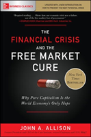 Financial Crisis and the Free Market Cure: Why Pure Capitalism is the World Economy's Only Hope