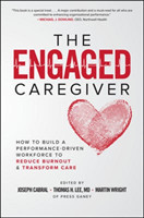 Engaged Caregiver: How to Build a Performance-Driven Workforce to Reduce Burnout and Transform Care