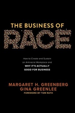 Business of Race: How to Create and Sustain an Antiracist WorkplaceAnd Why its Actually Good for Business