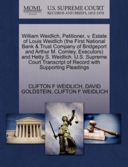 William Weidlich, Petitioner, V. Estate of Louis Weidlich (the First National Bank & Trust Company of Bridgeport and Arthur M. Comley, Executors) and Hetty S. Weidlich. U.S. Supreme Court Transcript of Record with Supporting Pleadings