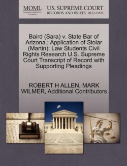 Baird (Sara) V. State Bar of Arizona.; Application of Stolar (Martin); Law Students Civil Rights Research U.S. Supreme Court Transcript of Record with Supporting Pleadings