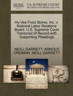 Hy-Vee Food Stores, Inc. V. National Labor Relations Board. U.S. Supreme Court Transcript of Record with Supporting Pleadings