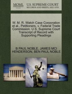 W. M. R. Watch Case Corporation et al., Petitioners, V. Federal Trade Commission. U.S. Supreme Court Transcript of Record with Supporting Pleadings