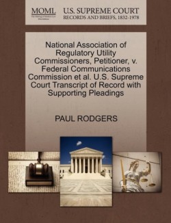 National Association of Regulatory Utility Commissioners, Petitioner, V. Federal Communications Commission et al. U.S. Supreme Court Transcript of Record with Supporting Pleadings