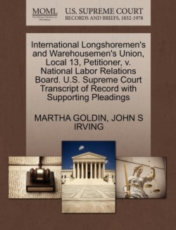 International Longshoremen's and Warehousemen's Union, Local 13, Petitioner, V. National Labor Relations Board. U.S. Supreme Court Transcript of Record with Supporting Pleadings